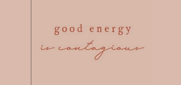 good energy is contagious 