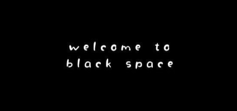 Welcome to black space