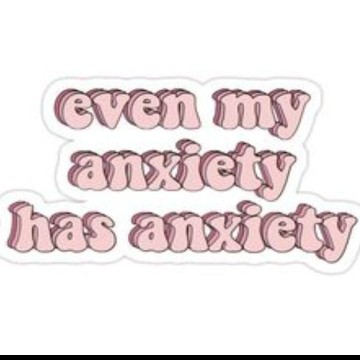 even myanxiety has anxeity