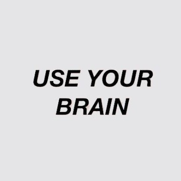 use your brain.
