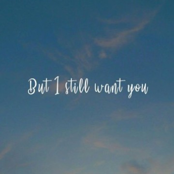 I still want you