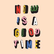 Now is a good time