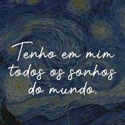 Tenho em mim todos os sonhos do mundo