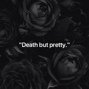 "Death but pretty." 