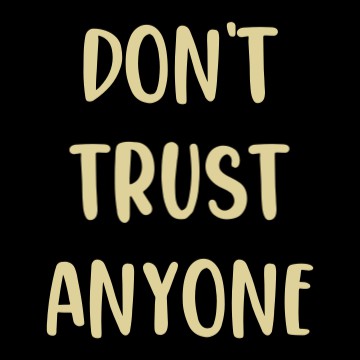 dont trust anyone