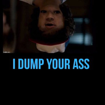 I dump your ass
