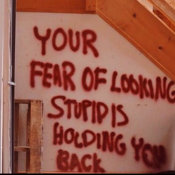 your fear of looking stupid is holding you back
